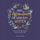 Quick Affirmations for Super Busy Women A to Z of Easy Pick-Me-Ups for Not-So-Easy Days, Kim Ann