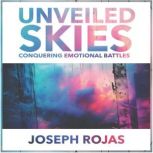 Unveiled Skies Conquering Emotional Battles, Joseph Rojas