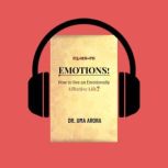 EQ+MH=PH, Emotions! How to live an Emotionally Effective Life? EQ+MH=PH, Dr. Uma Arora