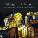 Hildegard of Bingen: Discovering the Woman of Light, Lyn H. Doucet