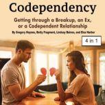 Codependency Getting through a Breakup, an Ex, or a Codependent Relationship