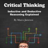 Critical Thinking Inductive and Deductive Reasoning Explained, Marco Jameson