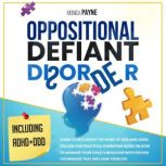 Oppositional Defiant Disorder Learn to Recognize the Signs of ODD and ADHD. Follow our Practical Parenting Guide on How to Manage Your Childs Behavior ... Proven Techniques that Will Ease Your Life, Monica Payne