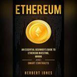 Ethereum An Essential Beginners Guide to Ethereum Investing, Mining, and Smart Contracts, Herbert Jones