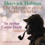 Sherlock Holmes: The Adventure of the Noble Bachelor, Sir Arthur Conan Doyle