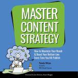 Master Content Strategy How to Maximize Your Reach & Boost Your Bottom Line  Every Time You Hit Publish, Pamela Wilson