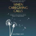 When Caregiving Calls Guidance as You Care for a Parent, Spouse, or Aging Relative, Aaron Blight