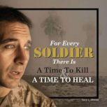 For Every Soldier There is a Time to Kill & A Time to Heal, David L Johnston