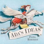 Ada's Ideas The Story of Ada Lovelace, the World's First Computer Programmer, Fiona Robinson