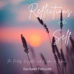 Reflections of the Self: The Poetry, Insights, and Wisdom of Silence, Zachary Phillips