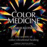 Color Medicine The Secrets of Color/Vibrational Healing, Charles Klotsche