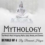 Mythology The Worlds Most Intriguing Myths, Gods, Heroes, and Dramas, Bernard Hayes