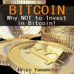 Bitcoin Why Not to Invest in Bitcoin, Akito Yamamoto