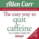 The Easy Way to Quit Caffeine Live a healthier, happier life