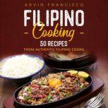 FILIPINO COOKING 50 Recipes from Authentic Filipino Cooks, Arvin Francisco