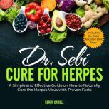 Dr. Sebi Cure for Herpes A Simple and Effective Guide on How to Naturally Cure the Herpes Virus with Proven Facts. Includes Dr. Sebi Alkaline Diet Plan