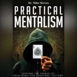 Practical Mentalism Tapping The Power Of Your Mind For Everyday Victory, Dr. Mike Steves