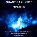 Quantum Physics in Minutes The Easy Guide In Plain Simple English For Beginners Who Flunked Math And Science