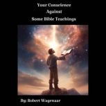 Your Conscience Against Some Bible Teachings, Robert Wagenaar