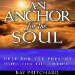 An Anchor for the Soul Help for the Present, Hope for the Future, Ray Pritchard