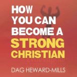 How you Can Become a Strong Christian, Dag Heward-Mills
