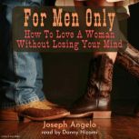 For Men Only How To Love A Woman Without Losing Your Mind, Joseph Angelo