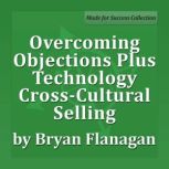 Overcoming Objections Plus Technology Cross-Cultural Selling, Bryan Flanagan