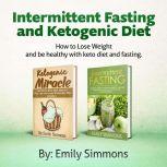 Ketogenic Diet and Intermittent Fasting-2 Manuscripts An Entire Beginners Guide to the Keto Fasting Lifestyle - Explore the Boundaries of This Combo Weight-Loss Method