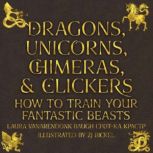 Dragons, Unicorns, Chimeras, and Clickers How to Train Your Fantastic Beasts, Laura VanArendonk Baugh