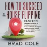 How to Succeed in the House Flipping Business, Brad Cole