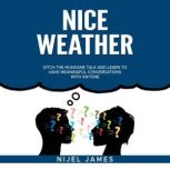 Nice Weather! Ditch the mundane talk and learn to have meaningful conversations with anyone, Nijel James