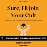 Summary: Sure, I'll Join Your Cult A Memoir of Mental Illness and the Quest to Belong Anywhere By Maria Bamford: Key Takeaways, Summary and Analysis, Brooks Bryant