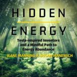 Hidden Energy Tesla-inspired Inventors and a Mindful Path to Energy Abundance, Jeane Manning and Susan Manewich
