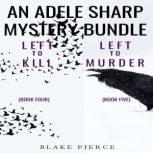 An Adele Sharp Mystery Bundle: Left to Kill (#4) and Left to Murder (#5), Blake Pierce