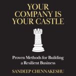 Your Company Is Your Castle Proven Methods for Building a Resilient Business, Sandeep Chennakeshu