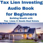 Tax Lien Investing Audio Book for Beginners Building Wealth with Tax Liens & Deeds Real Estate, Brian Mahoney