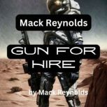 Mack Reynolds: Gun For Hire A gun is an interesting weapon; it can be hired, of course, and naturally doesn't care who hires it. Something much the same can be said of the gunman, too...., Mack Reynolds