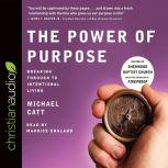 The Power of Purpose Breaking Through to Intentional Living, Michael Catt