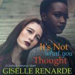 It's Not What You Thought A Lesbian Romance Short, Giselle Renarde