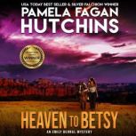 Heaven to Betsy (An Emily Bernal Texas-to-New Mexico Mystery) A What Doesn't Kill You Romantic Mystery, Pamela Fagan Hutchins