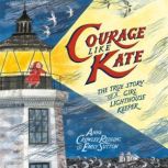 Courage Like Kate The True Story of a Girl Lighthouse Keeper, Anna Crowley Redding