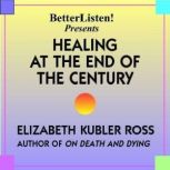 Healing at the End of the Century, Elizabeth Kubbler Ross