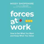 Forces at Work How to Get What You Want and Keep What You Value, Missy Shopshire