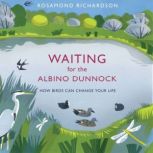 Waiting for the Albino Dunnock How birds can change your life, Rosamond Richardson