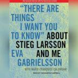 There Are Things I Want You to Know About Stieg Larsson and Me, Marie-Francoise Colombani