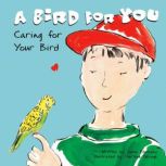 A Bird for You Caring for Your Bird, Susan Blackaby