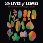 The Lives of Leaves 50 Leaves, What they Mean, and What They Mean to Us, Dan Crowley
