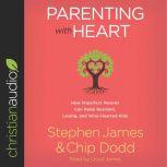 Parenting with Heart How Imperfect Parents Can Raise Resilient, Loving, and Wise-Hearted Kids, Stephen James
