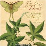 Teaching the Trees Lessons from the Forest, Joan Maloof