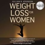 Weight Loss for Women Lose Weight Permanently through New Forms of Habits, Intermittent Fasting, Healthy Eating. Lose Weight with Serenity, Just Suffer with Diets! The First Change Is in Your Head, Gillian R. Atkinson